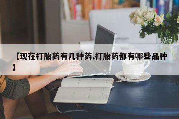 堕胎药在线购买【现在打胎药有几种药,打胎药都有哪些品种】