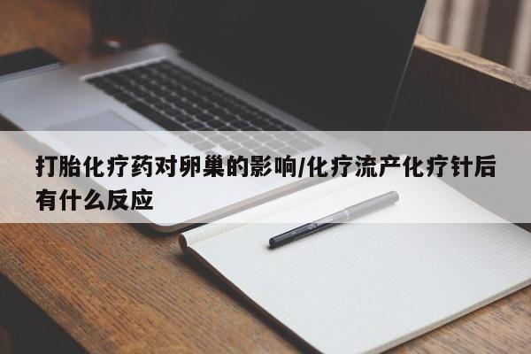 堕胎药在线购买打胎化疗药对卵巢的影响/化疗流产化疗针后有什么反应