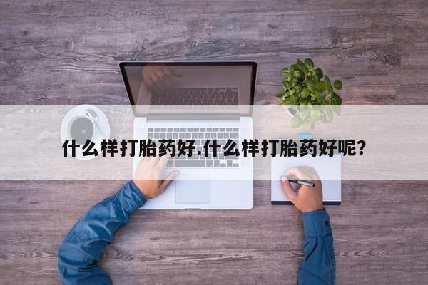 堕胎药在线购买什么样打胎药好.什么样打胎药好呢？