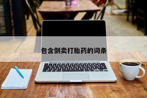 堕胎药在线购买包含倒卖打胎药的词条