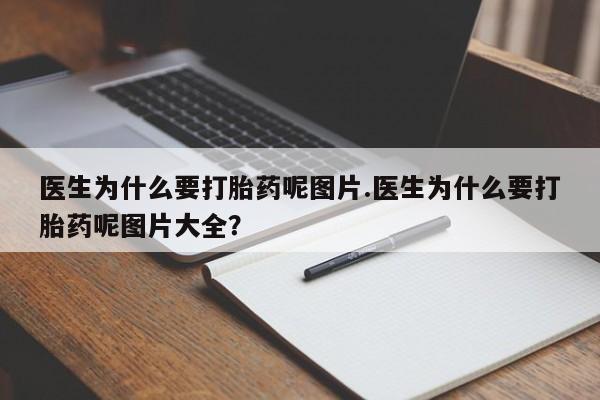堕胎药在线购买医生为什么要打胎药呢图片.医生为什么要打胎药呢图片大全?