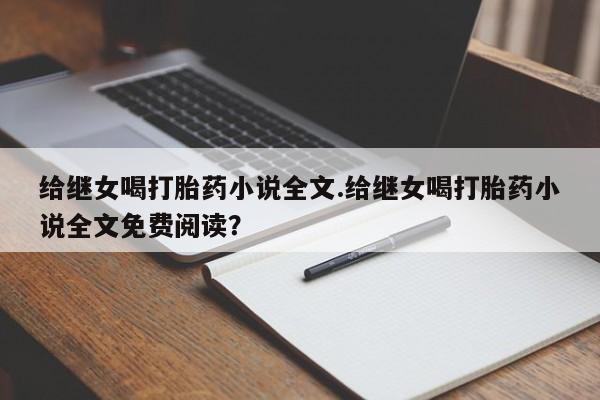 堕胎药在线购买给继女喝打胎药小说全文.给继女喝打胎药小说全文免费阅读?