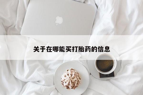堕胎药在线购买关于在哪能买打胎药的信息
