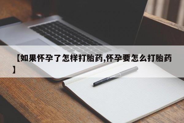 堕胎药在线购买【如果怀孕了怎样打胎药,怀孕要怎么打胎药】